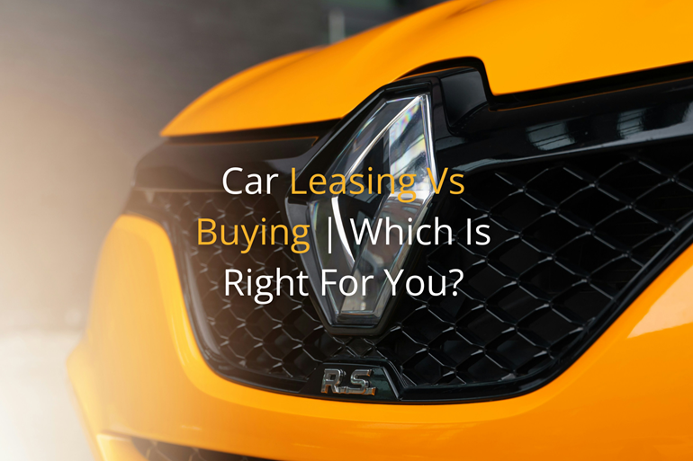 Car Leasing Vs Buying | Which Is Right For You?