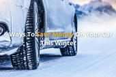 6 Ways To Save Money On Your Car This Winter
