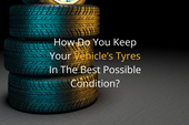 How do you keep your vehicle's tyres in the best possible condition?