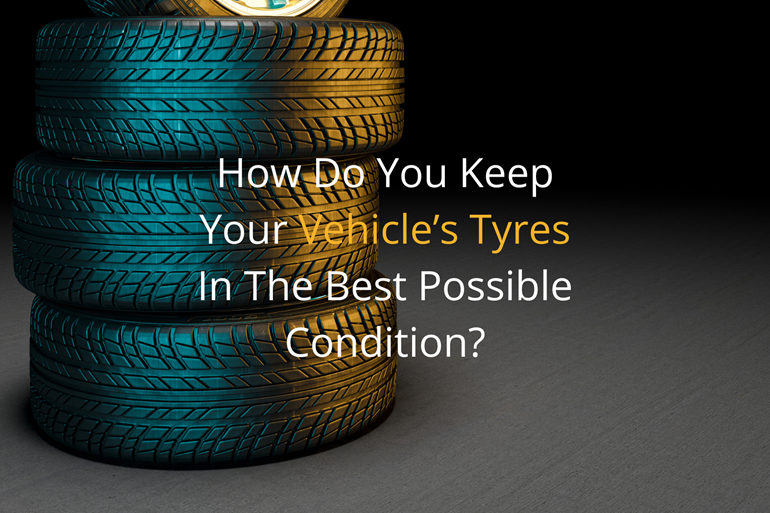 How do you keep your vehicle's tyres in the best possible condition?