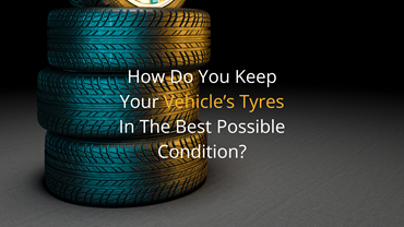 How do you keep your vehicle's tyres in the best possible condition?