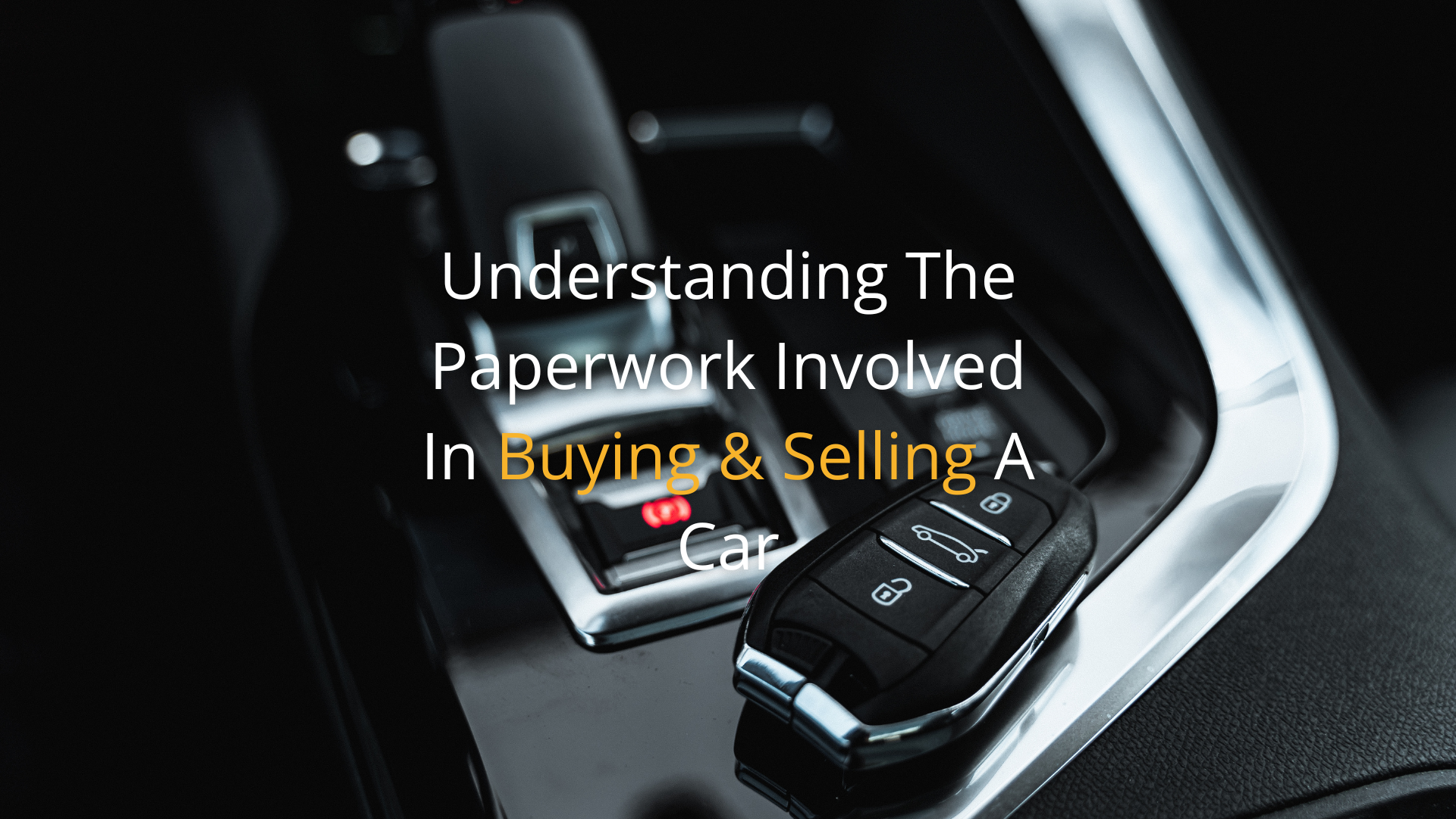 Understanding the Paperwork Involved in Buying & Selling A Car