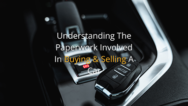 Understanding the Paperwork Involved in Buying & Selling A Car