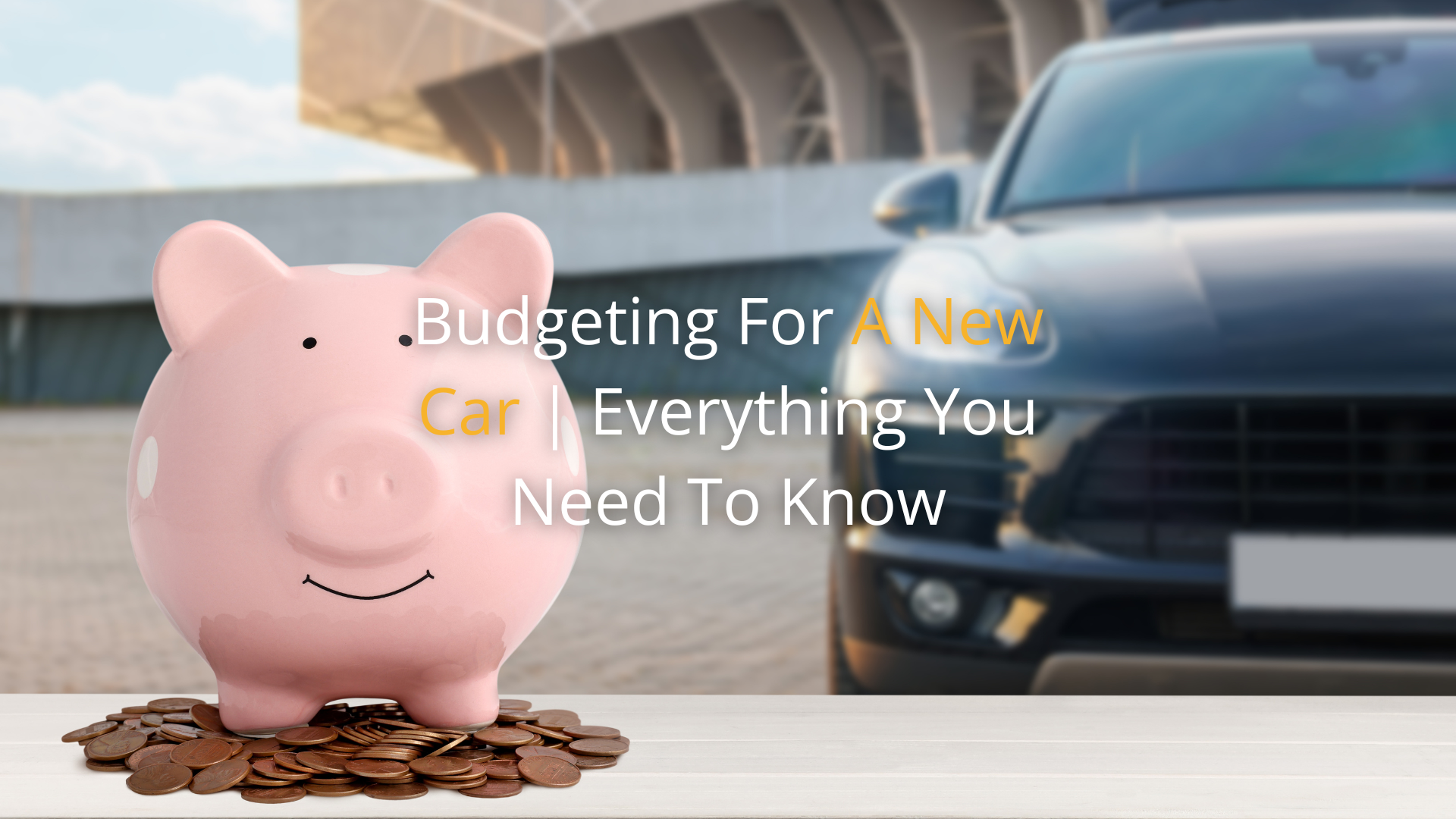Budgeting For A New Car | Everything You Need To Know
